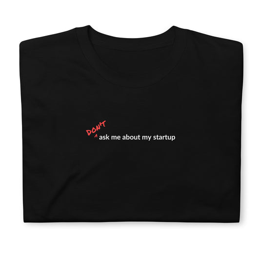 Short-Sleeve Unisex T-Shirt - Don't Ask Me About My Startup