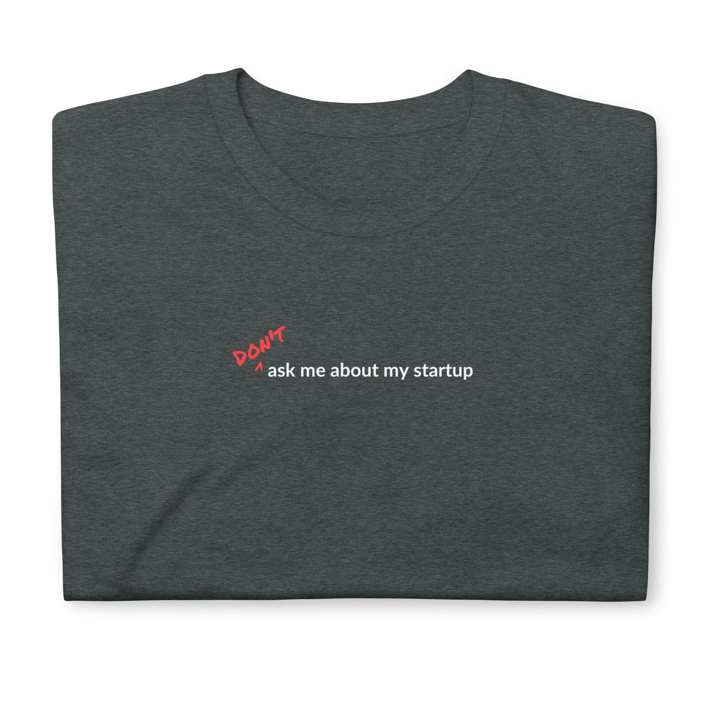 Short-Sleeve Unisex T-Shirt - Don't Ask Me About My Startup